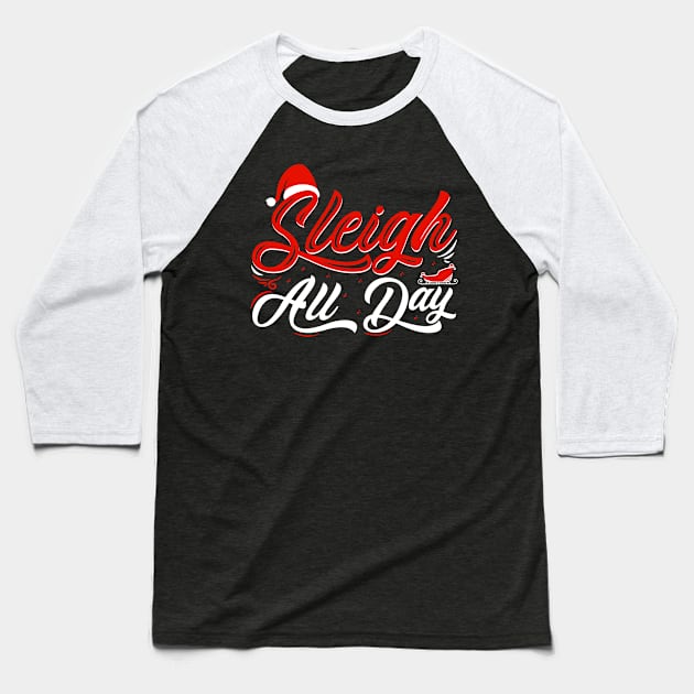 Sleigh All Day Funny Christmas Quote Baseball T-Shirt by V-Edgy